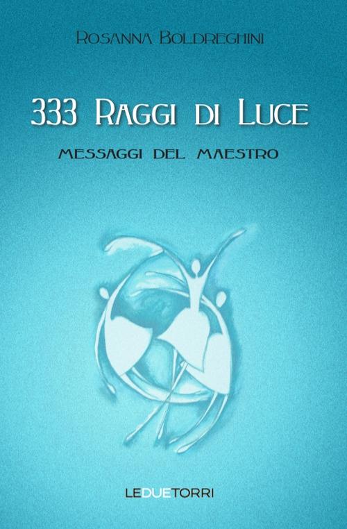 333 raggi di luce. Messaggi del maestro - Rosanna Boldreghini - copertina