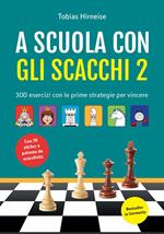 A scuola con gli scacchi. Ediz. illustrata. Vol. 2: 300 esercizi con le prime strategie per vincere