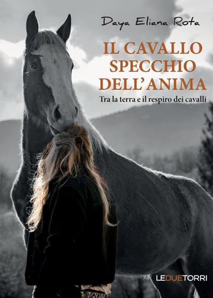 Il cavallo specchio dell'anima. Tra la terra e il respiro dei cavalli - Daya Eliana Rota - copertina