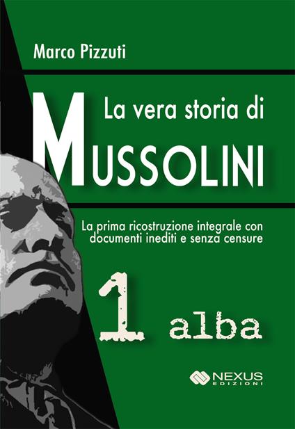 La vera storia di Mussolini. Vol. 1: Alba - Marco Pizzuti - copertina