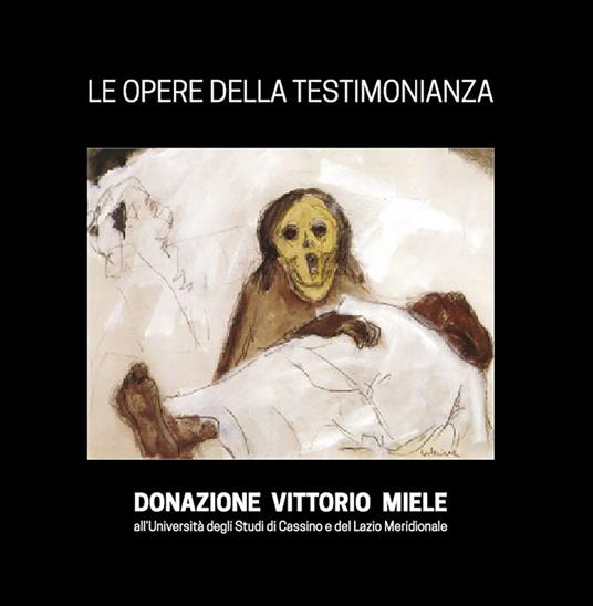 Le opere della Testimonianza. Donazione Vittorio Miele all'Università degli studi di Cassino e del Lazio Meridionale. Ediz. illustrata - copertina