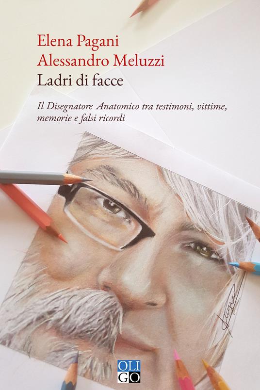 Ladri di facce. Il disegnatore anatomico tra testimoni, vittime, memorie e falsi ricordi - Elena Pagani,Alessandro Meluzzi - copertina