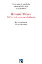 Ritrovare l'umano. Nell'arte, nella letteratura, nella filosofia