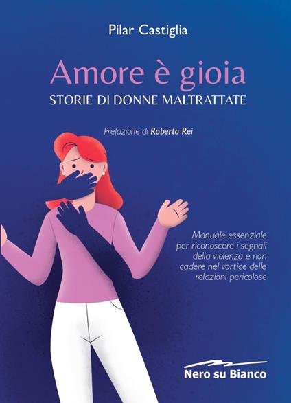 Amore è gioia. Storie di donne maltrattate. Manuale essenziale per riconoscere i segnali della violenza e non cadere nel vortice delle relazioni pericolose - Pilar Castiglia - copertina