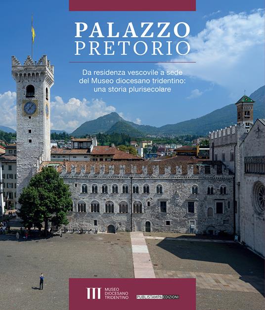 Palazzo Pretorio. Da residenza vescovile a sede del Museo diocesano tridentino: una storia plurisecolare - copertina