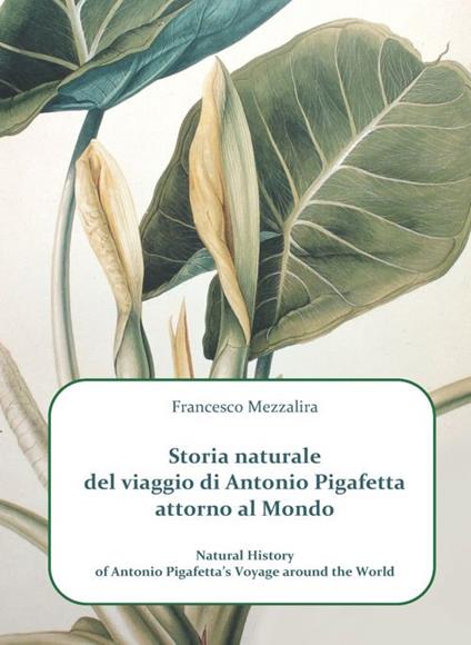 Storia naturale del viaggio di Antonio Pigafetta attorno al mondo-Natural history of Antonio Pigafetta's voyage around the world. Ediz. bilingue - Francesco Mezzalira - copertina
