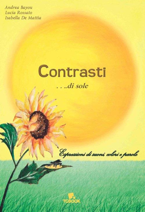 Contrasti... di sole. Espressioni di suoni, colori e parole. Ediz. illustrata - Andrea Bayou,Lucia Rossato,Isabella De Mattia - copertina