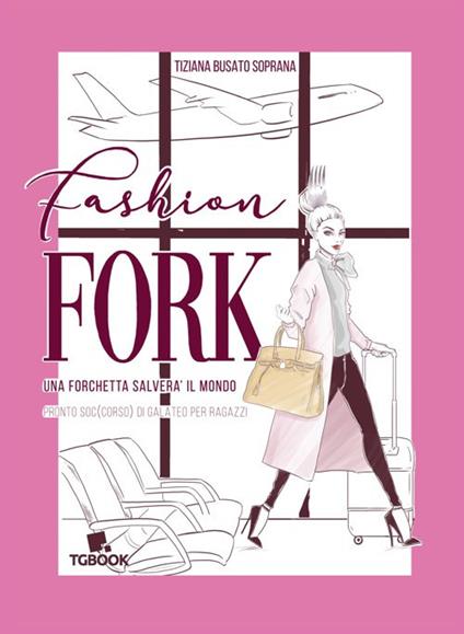 Fashion fork. Una forchetta salverà il mondo - Tiziana Busato Soprana - copertina