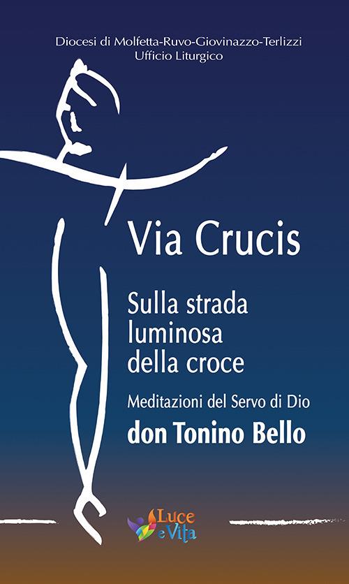 Via Crucis. Sulla strada luminosa della croce. Meditazioni del Servo di Dio don Tonino Bello - copertina