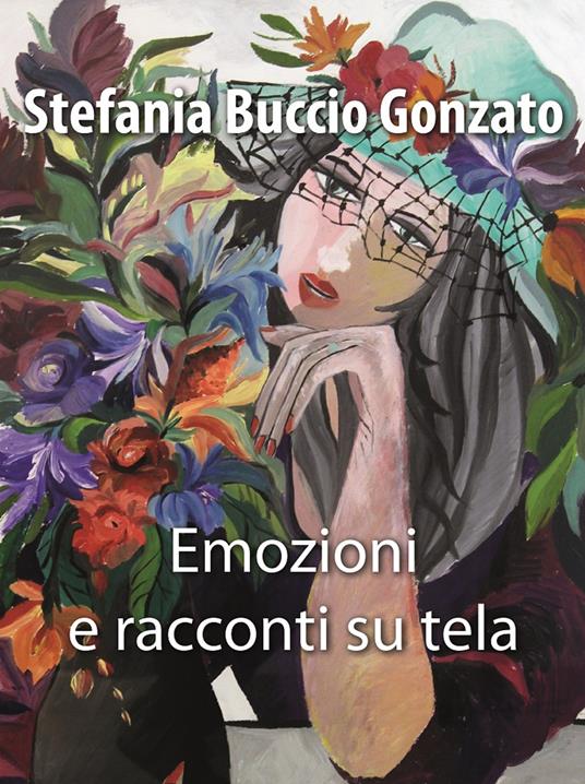 Emozioni e racconti su tela. Ediz. illustrata - Stefania Buccio Gonzato - copertina