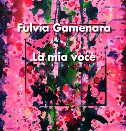 La mia voce. Fulvia Gamenara. Ediz. italiana e inglese - copertina