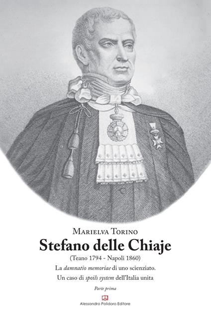 Stefano Delle Chiaje (Teano 1794-Napoli 1860). La damnatio memoriae di uno scienziato. Un caso di spoils system dell'Italia unita. Vol. 1 - Marielva Torino - copertina