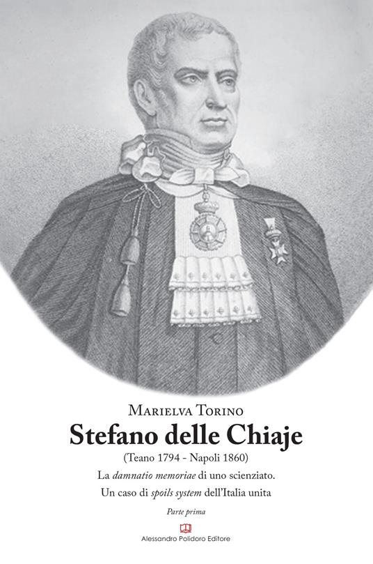 Stefano Delle Chiaje (Teano 1794-Napoli 1860). La damnatio memoriae di uno scienziato. Un caso di spoils system dell'Italia unita. Vol. 1 - Marielva Torino - copertina