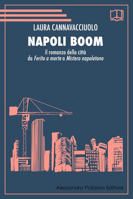 Napoli boom. Il romanzo della città da «Ferito a morte» a «Mistero napoletano» - Laura Cannavacciuolo - copertina