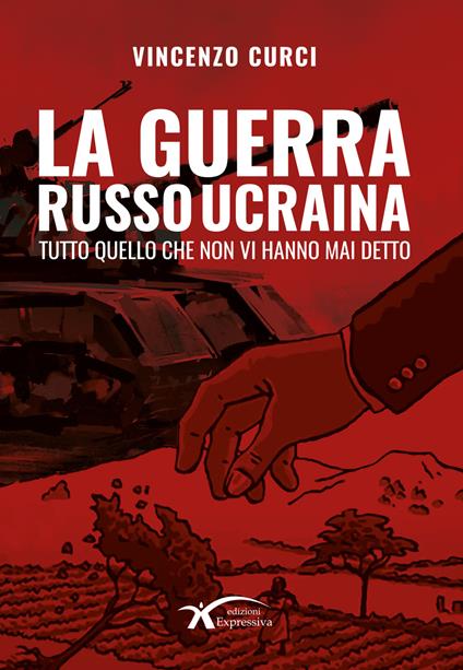 La guerra Russo Ucraina. Tutto quello che non vi hanno mai detto. Nuova ediz. - Vincenzo Curci - copertina