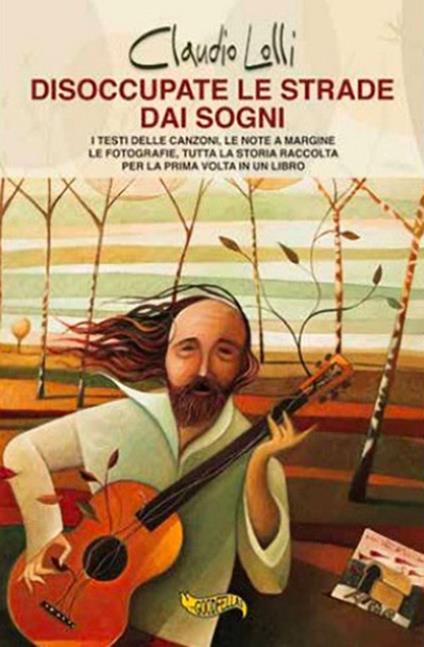 Disoccupate le strade dai sogni. I testi delle canzoni, le note a margine, le fotografie, tutta la storia di uno dei maggiori cantautori italiani, raccolta per la prima volta in un libro. - Claudio Lolli - ebook