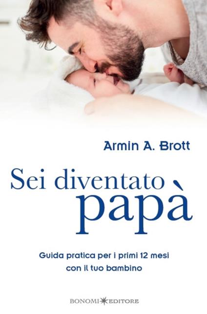 Sei diventato papà. Guida pratica per i primi 12 mesi con il tuo bambino - Armin A. Brott,Riccardo Bonomi - ebook
