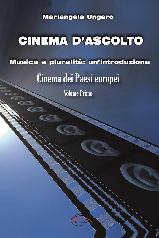 Cinema d'ascolto. Vol. 1: Musica e pluralità: un'introduzione. Cinema dei paesi europei - Mariangela Ungaro - copertina