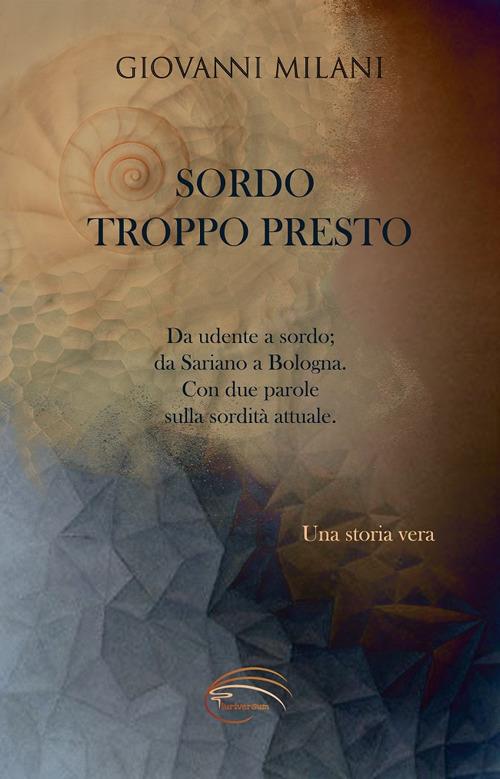 Sordo troppo presto. Da udente a sordo; da Sariano a Bologna. Con due parole sulla sordità attuale - Giovanni Milani - copertina