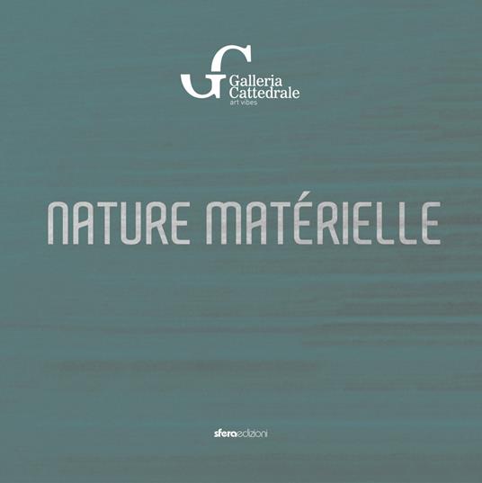 Nature matérielle. Galleria Cattedrale, art vibes - Miki Carone,Daniela Giglio,Iginio Iurilli - copertina