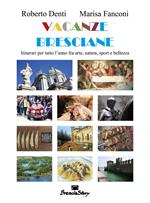 Vacanze bresciane. Itinerari per tutto l'anno fra arte, natura, sport e bellezza