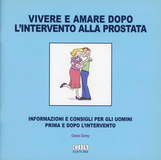 Vivere e amare dopo l'intervento alla prostata. Informazioni e consigli per uomini prima e dopo l'intervento - Grace Dorey - copertina