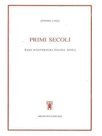 Primi secoli. Saggi di letteratura italiana antica - Antonio Lanza - copertina