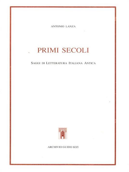 Primi secoli. Saggi di letteratura italiana antica - Antonio Lanza - copertina