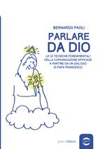 Parlare da Dio. Le 12 tecniche fondamentali della comunicazione efficace a partire da un dialogo di Papa Francesco