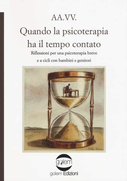 Quando la psicoterapia ha il tempo contato. Riflessioni per una psicoterapia breve e a cicli con bambini e genitori - copertina