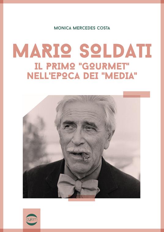 Mario Soldati. Il primo «gourmet» nell'epoca dei «media» - Monica Mercedes Costa - copertina