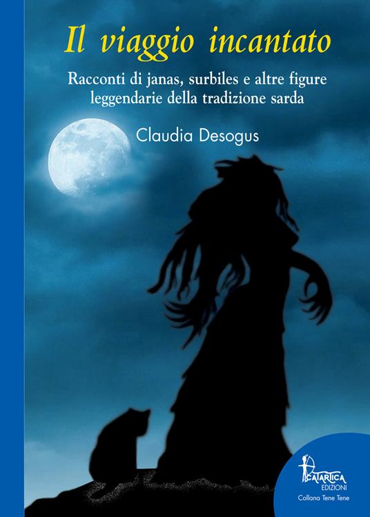 Il viaggio incantato. Racconti di janas, surbiles e altre figure leggendarie della tradizione sarda. Ediz. illustrata - Claudia Desogus - copertina