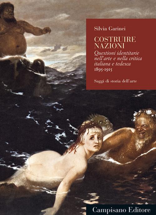 Costruire nazioni. Questioni identitarie nell'arte e nella critica italiana e tedesca 1895-1915 - Silvia Garinei - copertina