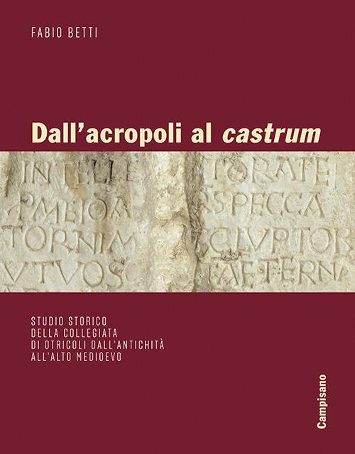Dall'acropoli al castrum. Studio storico della collegiata di Otricoli dall'antichità all'alto medioevo. Ediz. illustrata - Fabio Betti - copertina