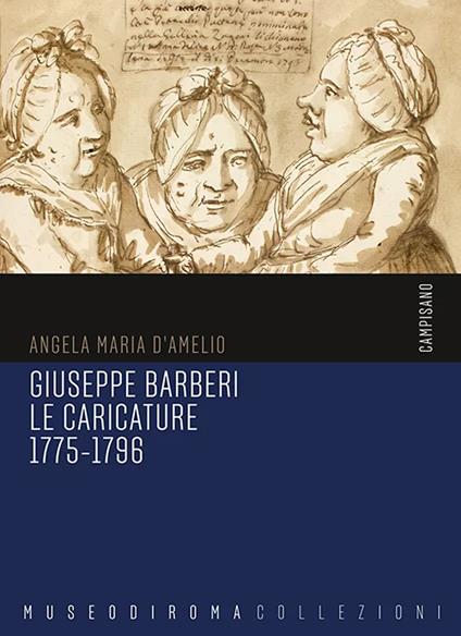 Giuseppe Barberi. Le caricature 1775-1796. Ediz. illustrata - Angela Maria D'Amelio - copertina