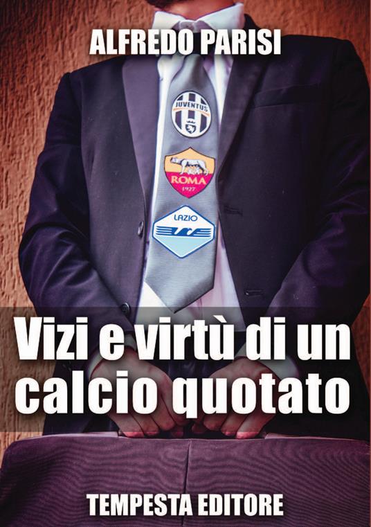Vizi e virtù di un calcio quotato - Alfredo Parisi - copertina
