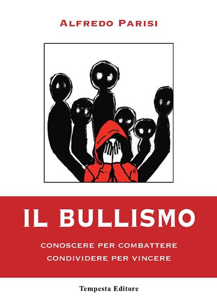 Il bullismo. Conoscere per combattere condividere per vincere - Alfredo Parisi - copertina