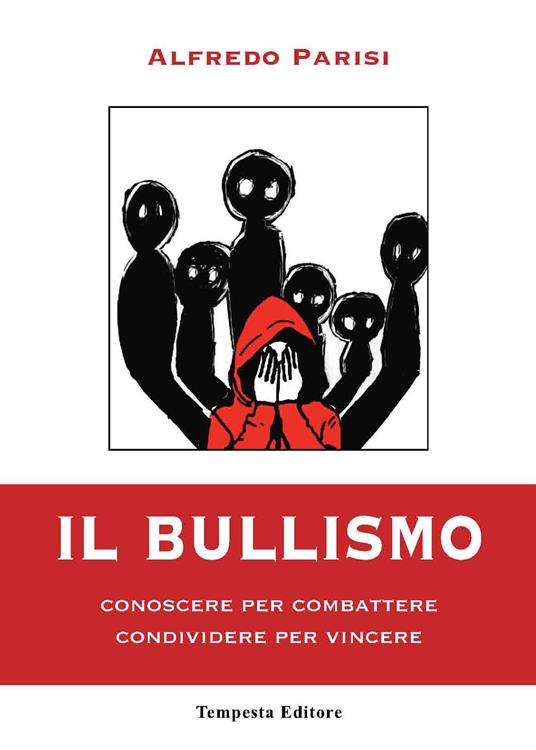 Il bullismo. Conoscere per combattere condividere per vincere - Alfredo Parisi - copertina