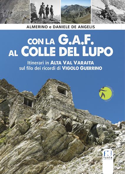 Con la G.A.F. al Colle del lupo. Itinerari in Alta Val Varaita sul filo dei ricordi di Vigolo Guerrino - Almerino De Angelis,Daniele De Angelis - copertina