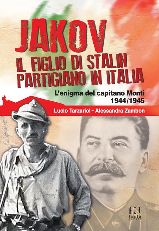 Jakov, il figlio di Stalin partigiano in Italia. L'enigma del capitano Monti 1944-1945 - Lucio Tarzariol,Alessandra Zambon - copertina
