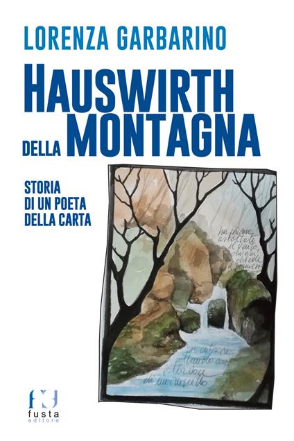 Hauswirth della montagna. Storia di un poeta della carta. Ediz. illustrata - Lorenza Garbarino - copertina