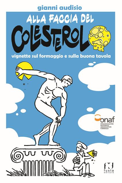 Alla faccia del colesterolo. Vignette sul formaggio e sulla buona tavola - Gianni Audisio - copertina