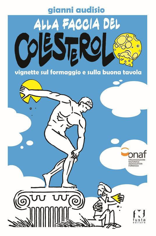 Alla faccia del colesterolo. Vignette sul formaggio e sulla buona tavola - Gianni Audisio - copertina