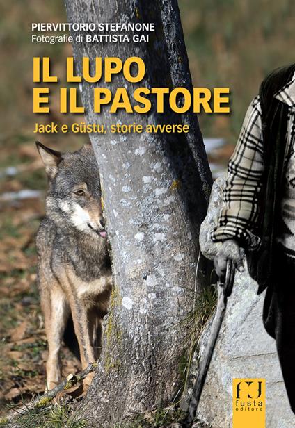 Il lupo e il pastore. Jack e Güstu, storie avverse - Piervittorio Stefanone - copertina