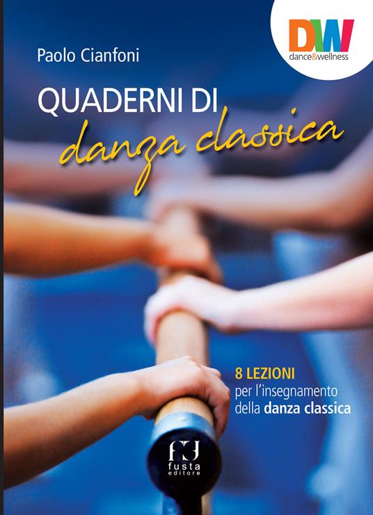 Quaderni di danza classica. 8 lezioni per l'insegnamento della danza classica - Paolo Cianfoni - copertina