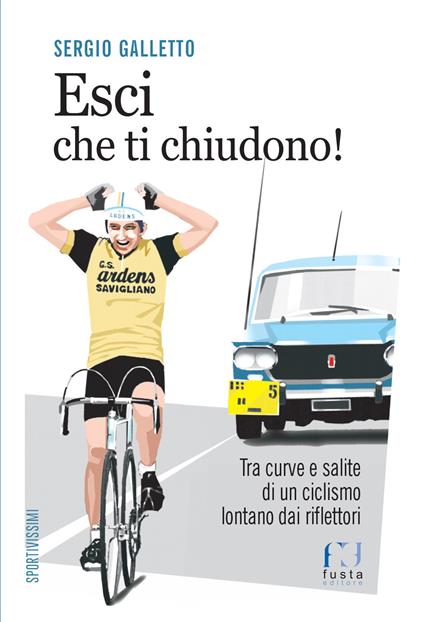 Esci che ti chiudono! Tra curve e salite di un ciclismo lontano dai riflettori - Sergio Galletto - copertina