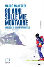 80 anni sulle mie montagne. Apologia di un’attività inutile