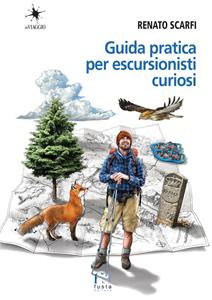 Libro Guida pratica per escursionisti curiosi Renato Scarfi