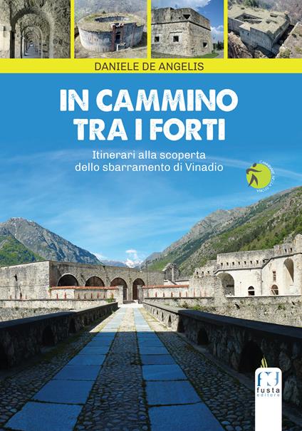 In cammino tra i forti. Itinerari alla scoperta dello sbarramento di Vinadio - Daniele De Angelis - copertina
