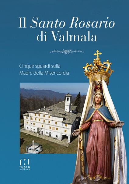 Il santo Rosario di Valmala. Cinque sguardi sulla Madre della Misericordia - Federico Riba,Albino Ronco,Vincent Musoke - copertina